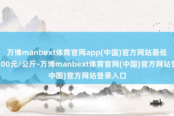 万博manbext体育官网app(中国)官方网站最低报价30.00元/公斤-万博manbext体育官网(中国)官方网站登录入口