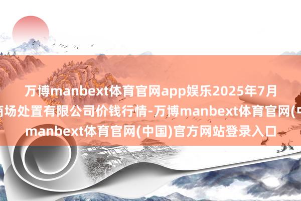 万博manbext体育官网app娱乐2025年7月16日徐州东高农产物商场处置有限公司价钱行情-万博manbext体育官网(中国)官方网站登录入口