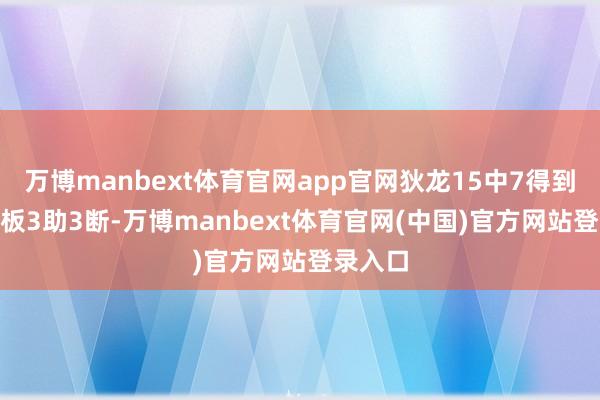 万博manbext体育官网app官网狄龙15中7得到20分3板3助3断-万博manbext体育官网(中国)官方网站登录入口